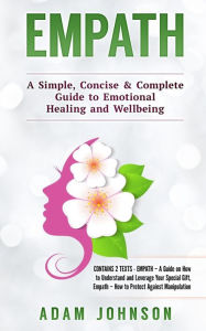 Title: Empath: A Simple, Concise & Complete Guide to Emotional Healing and Wellbeing (Contains 2 Texts), Author: Adam Johnson