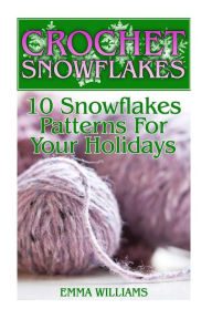 Title: Crochet Snowflakes: 10 Snowflakes Patterns For Your Holidays: (Crochet Patterns, Crochet Stitches), Author: Emma Williams