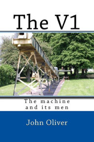 Title: The V1: The machine and its men, Author: John Oliver