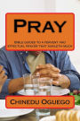 Pray: Bible guides to a fervent and effectual prayer that availeth much
