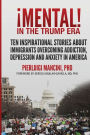 iMental! in the Trump Era: Ten inspirational stories about immigrants overcoming addiction, depression and anxiety in America