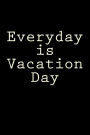 Everyday is Vacation Day: Blank Lined Journal