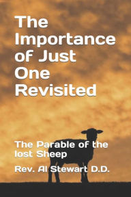 Title: The Importance of Just One Revisited: The Parable of the lost Sheep, Author: Al Stewart D.D.