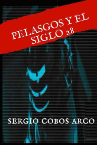 Title: Pelasgos Y El Siglo 28, Author: Sergio Cobos Arco