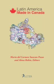 Title: Latin America Made in Canada, Author: Alena Robin PhD