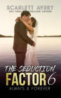 The Seduction Factor 6: Always & Forever