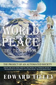 Title: World Peace - The Transition: Of an Automated Society, Author: Edward M Tilley