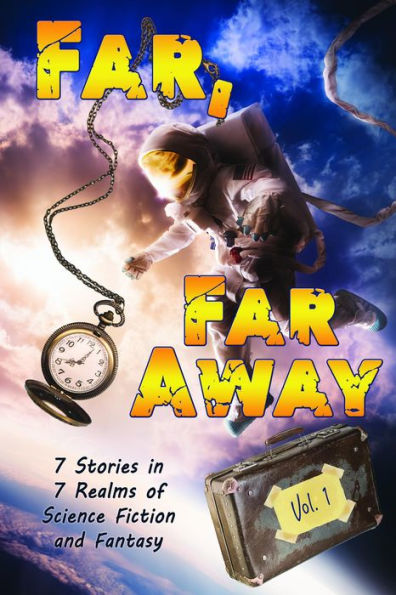 Far, Far Away: 7 Stories in 7 Realms of Science Fiction and Fantasy