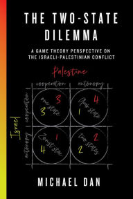 Title: The Two-State Dilemma: A Game Theory Perspective on the Israeli-Palestinian Conflict, Author: Michael Dan