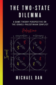 Title: The Two-State Dilemma: A Game Theory Perspective on the Israeli-Palestinian Conflict, Author: Michael Dan