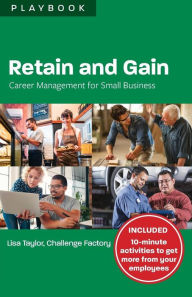 Title: Retain and Gain: Career Management for Small Business Playbook, Author: Lisa Taylor