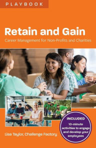 Title: Retain and Gain: Career Management for Non-Profits and Charities, Author: Lisa Taylor