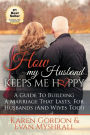 How my Husband Keeps me Happy: A Guide To Building A Marriage That Lasts For Husbands (and Wives Too!)