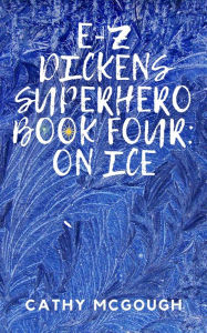 Title: E-Z DICKENS SUPERHERO BOOK FOUR; ON ICE, Author: Cathy McGough