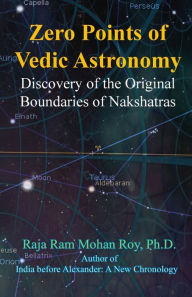 Title: Zero Points of Vedic Astronomy: Discovery of the Original Boundaries of Nakshatras, Author: Raja Ram Mohan Roy