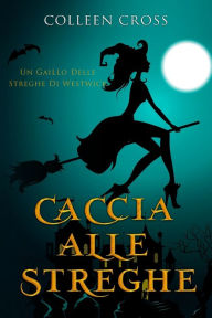 Title: Caccia Alle Streghe: I gialli delle streghe di Westwick #1, Author: Colleen Cross