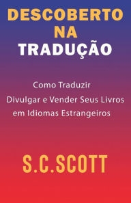 Title: Descoberto Na Tradução: Como Traduzir, Divulgar e Vender Seus Livros em Idiomas Estrangeiros, Author: S.C. Scott
