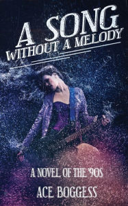Title: A Song Without a Melody: A novel of the '90s by Ace Boggess, Author: Ace Boggess