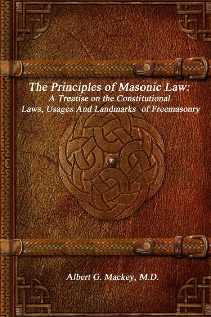 The Principles Of Masonic Law: A Treatise On The Constitutional Laws 