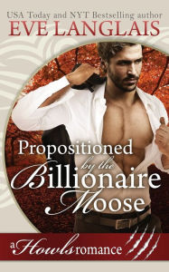 Title: Propositioned by the Billionaire Moose: Howls Romance, Author: Eve Langlais