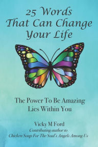 Title: 25 Words That Can Change Your Life: The Power To Be Amazing Lies Within You, Author: Vicky M Ford
