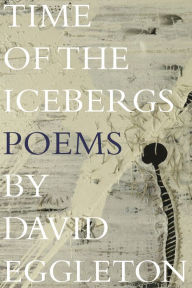 Title: Time of the Icebergs: Poems by David Eggleton, Author: David Eggleton