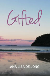 Title: Gifted: Songs of the Heart, Author: Ana Lisa de Jong
