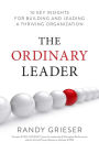 The Ordinary Leader: 10 Key Insights for Building and Leading a Thriving Organization