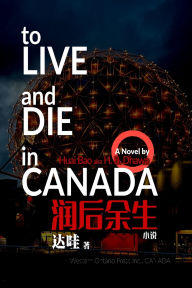 Title: To Live and Die in Canada 润后余生, Author: Huai Bao