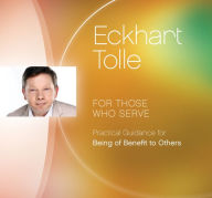 Title: For Those Who Serve: Practical Guidance for Being of Benefit to Others, Author: Eckhart Tolle