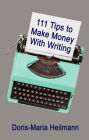 111 Tips To Make Money With Writing: The Art of Making a Living Full-time Writing - An Essential Guide for More Income as Freelancer