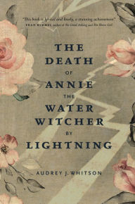 Title: The Death of Annie the Water Witcher by Lightning, Author: Audrey J. Whitson