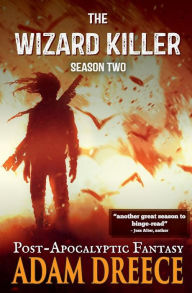 Title: The Wizard Killer - Season Two: A Post-Apocalyptic Fantasy Thrill Ride, Author: Adam Dreece