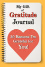 My Gift of Gratitude Journal: 30 Reasons I'm Grateful for You!