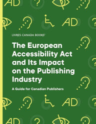 Title: The European Accessibility Act andIts Impact on the Publishing Industry: A Guide for Canadian Publishers, Author: Cristina Mussinelli