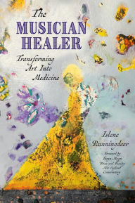 Title: The Musician Healer: Transforming Art into Medicine, Author: Islene Runningdeer