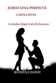 Title: Jumatatea Perfecta Cartea Intai: Cu Dublu Tais & Ochi In Intuneric, Author: Rowena Dawn