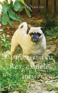 Title: Conversa?ii cu Rex, câinele meu, Author: Roxana Nastase