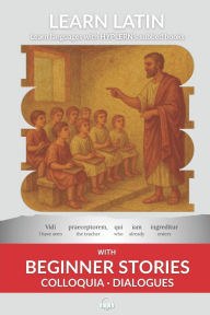 Title: Learn Latin with Beginner Stories - Colloquia Dialogues: Interlinear Latin to English, Author: Thomas Van Den End