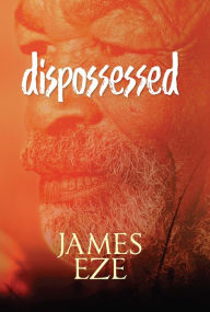 Title: dispossessed: A poetry of innocence, transgression and atonement, Author: James Ngwu Eze