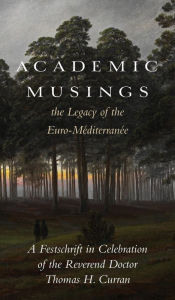 Title: Academic Musings: The Legacy of the Euro-Méditerranée: A Festschrift in Honour of the Rev. Dr. Thomas Curran, Author: Susan Dodd