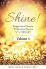 SHINE Volume 4: Inspirational Stories of Choosing Success Over Adversity