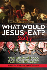 Title: What Would Jesus Really Eat?: The Biblical Case for Eating Meat, Author: Paul Copan