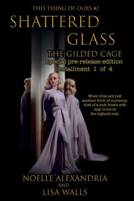 Title: Shattered Glass: The Gilded Cage, special edition installment 1 of 4:, Author: Noelle Alexandria