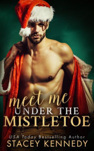 Title: Meet Me Under The Mistletoe, Author: Stacey Kennedy