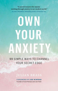 Free book mp3 audio download Own Your Anxiety: 99 Simple Ways to Channel Your Secret Edge by Julian Brass ePub PDB CHM 9781989025628