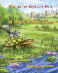 Title: A Walk in the Wind: Stories for Boys and Girls, Author: Danielle Michaud Aubrey