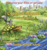 Title: L'écureuil feignant et autres histoires: Histoires pour garçons et filles, Author: Danielle Michaud Aubrey