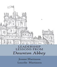 Title: Leadership Lessons From Downton Abbey, Author: Laurelie Martinson