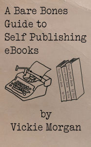 Title: A Bare Bones Guide to Self Publishing eBooks, Author: Vickie Morgan